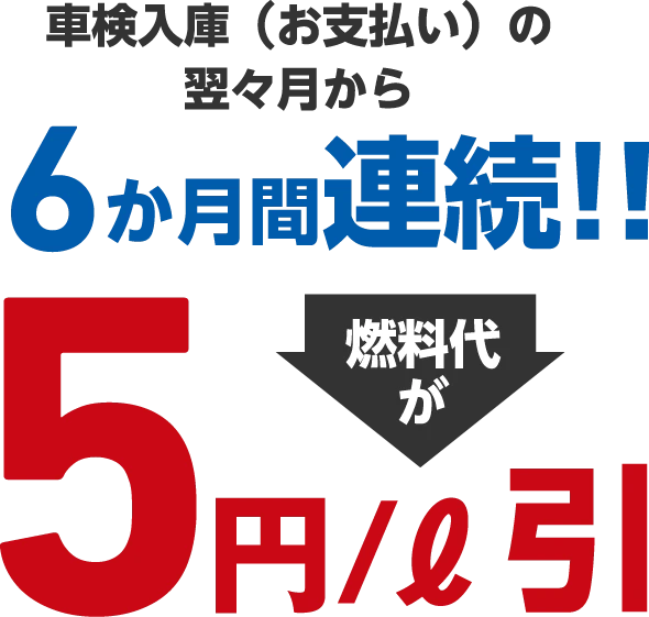 車検入庫（お支払い）の翌々月から6か月間連続!!燃料代が5円/ℓ引